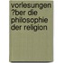 Vorlesungen ?Ber Die Philosophie Der Religion