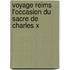 Voyage Reims L'Occasion Du Sacre De Charles X