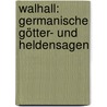 Walhall: Germanische Götter- Und Heldensagen door Therese Dahn