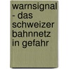 Warnsignal - Das Schweizer Bahnnetz in Gefahr door Sepp Moser