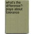 What's The Difference?: Plays About Tolerance