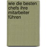 Wie die besten Chefs ihre Mitarbeiter führen door Marc-Wilhelm Kohfink