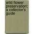 Wild Flower Preservation; A Collector's Guide