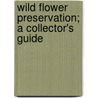 Wild Flower Preservation; A Collector's Guide door May Coley