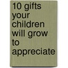 10 Gifts Your Children Will Grow to Appreciate door Lynn P. Clayton