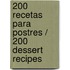 200 recetas para postres / 200 Dessert Recipes