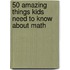 50 Amazing Things Kids Need To Know About Math