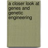 A Closer Look at Genes and Genetic Engineering door Britannica Educational Publishing