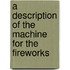 A Description of the Machine for the Fireworks