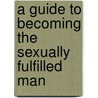A Guide to Becoming the Sexually Fulfilled Man by Rachel Copelan