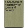 A Handbook Of Hospitality For Town And Country by Florence Howe Hall