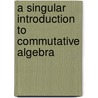 A Singular Introduction To Commutative Algebra door Gerhard Pfister