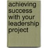 Achieving Success With Your Leadership Project
