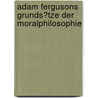 Adam Fergusons Grunds?Tze Der Moralphilosophie door Adam Ferguson