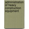Administration Of Heavy Construction Equipment by John Oliver