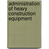 Administration Of Heavy Construction Equipment by John Oliver