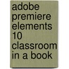 Adobe Premiere Elements 10 Classroom In A Book by Adobe Creative Team