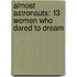 Almost Astronauts: 13 Women Who Dared to Dream