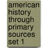 American History Through Primary Sources Set 1
