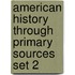 American History Through Primary Sources Set 2