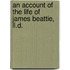An Account Of The Life Of James Beattie, Ll.D.