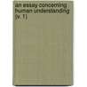 An Essay Concerning Human Understanding (V. 1) door Locke John Locke