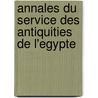 Annales Du Service Des Antiquities De L'Egypte door The Supreme Council of Antiquities