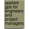 Applied Gps For Engineers And Project Managers door Clement A. Ogaja
