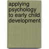 Applying Psychology To Early Child Development door Cara Flanagan