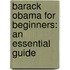 Barack Obama For Beginners: An Essential Guide