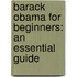 Barack Obama For Beginners: An Essential Guide