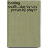 Beating Death...Day-By-Day ...Prayer-By-Prayer door Roy Olson
