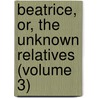Beatrice, Or, The Unknown Relatives (Volume 3) door Catherine Sinclair