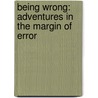Being Wrong: Adventures In The Margin Of Error door Kathryn Schulz