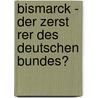 Bismarck - Der Zerst Rer Des Deutschen Bundes? by Jenny D. Bner