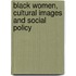 Black Women, Cultural Images And Social Policy