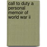 Call To Duty A Personal Memoir Of World War Ii by Roger A. Howard