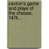 Caxton's Game And Playe Of The Chesse, 1474... door Jacobus De Cessolis