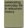 Celebrating Everyday Life In Wisconsin History door Bobbie Malone