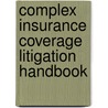 Complex Insurance Coverage Litigation Handbook door Kirk Pasich