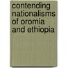 Contending Nationalisms Of Oromia And Ethiopia by Asafa Jalata