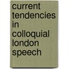 Current Tendencies In Colloquial London Speech by J. Rg Th Le