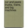 Cut and Paste Trucks, Trains, and Big Machines by Rosie Hankin