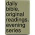 Daily Bible, Original Readings. Evening Series