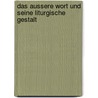 Das Aussere Wort Und Seine Liturgische Gestalt door Alexander Deeg