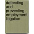 Defending and Preventing Employment Litigation