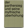 Der Parthersieg Und Seine Mythische Uberhohung door Matthias Rouwen
