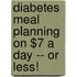 Diabetes Meal Planning On $7 A Day -- Or Less!