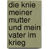 Die Knie meiner Mutter und mein Vater im Krieg