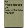 Die Missionsarbeit der iroschottischen Mönche by Gero W. Waßweiler